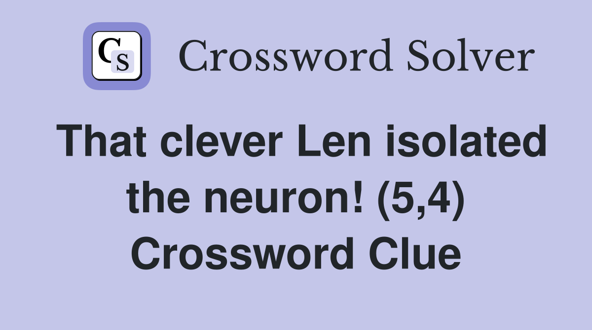 That clever Len isolated the neuron! (5,4) Crossword Clue