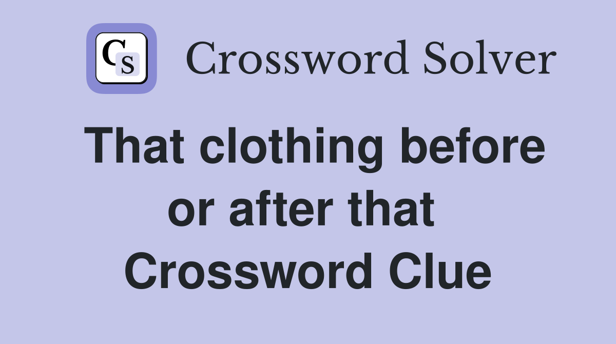 That clothing before or after that  Crossword Clue