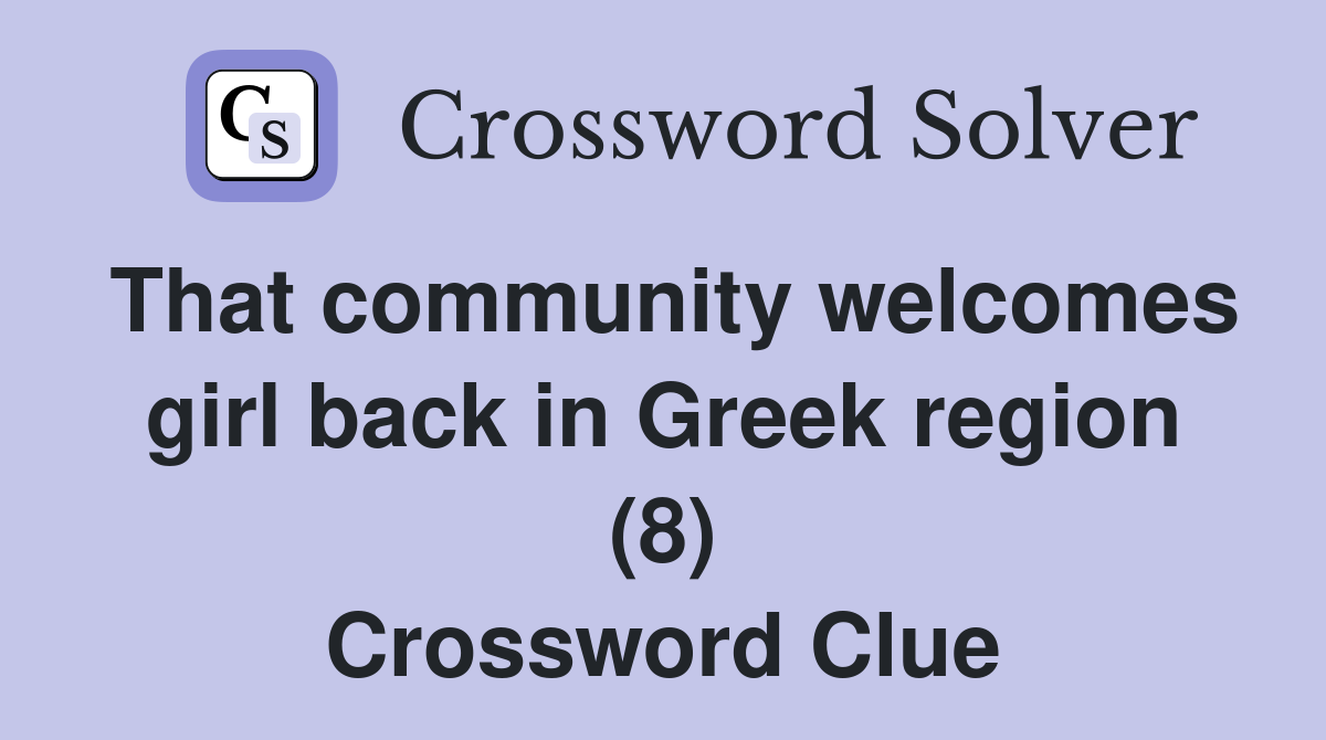 That community welcomes girl back in Greek region (8) Crossword Clue