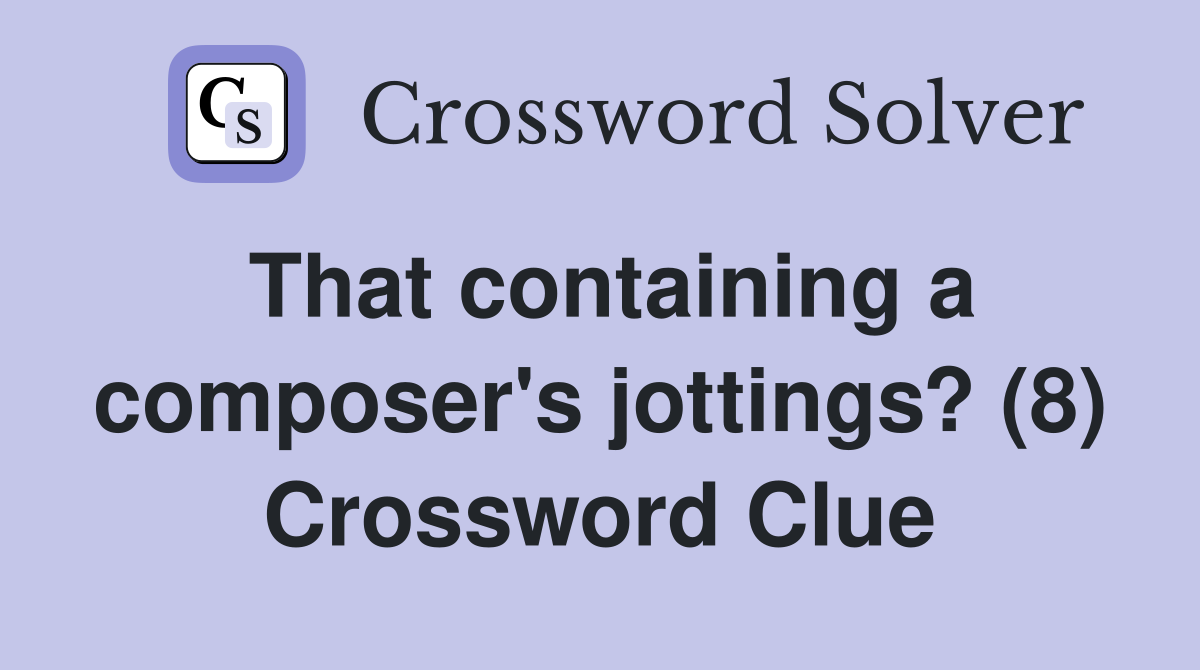 That containing a composer's jottings? (8) Crossword Clue