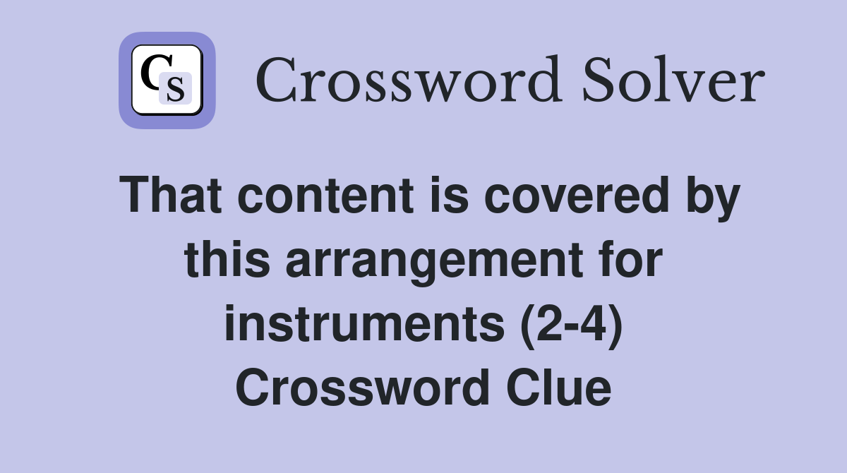That content is covered by this arrangement for instruments (2-4) Crossword Clue