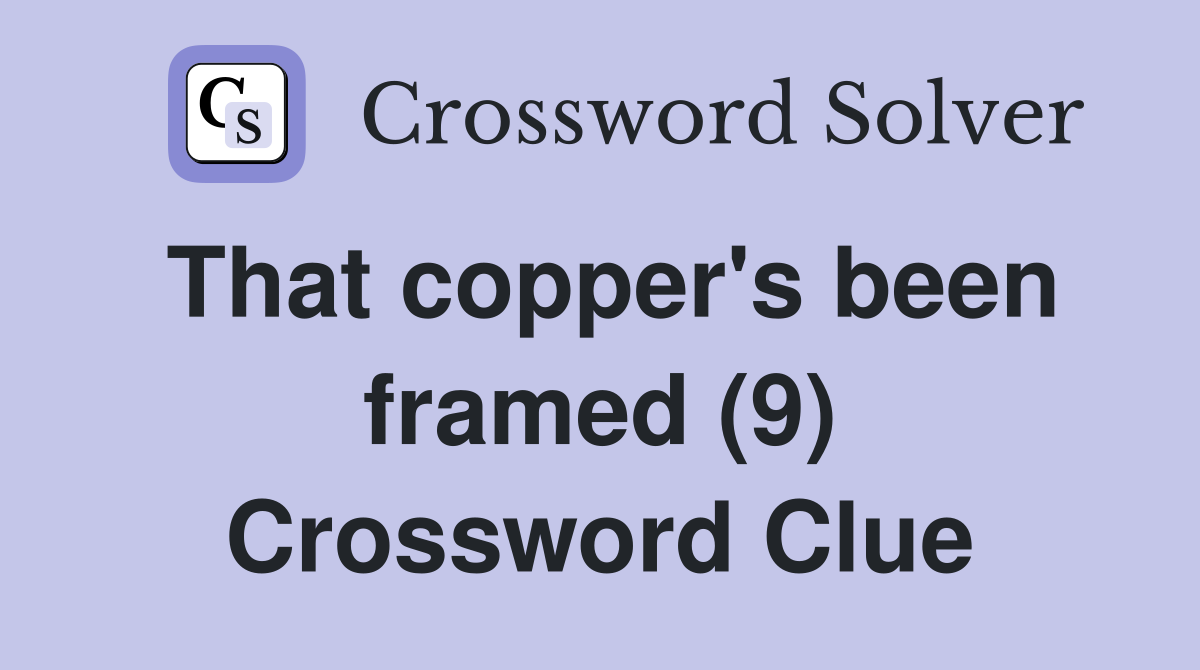 That copper's been framed (9) Crossword Clue