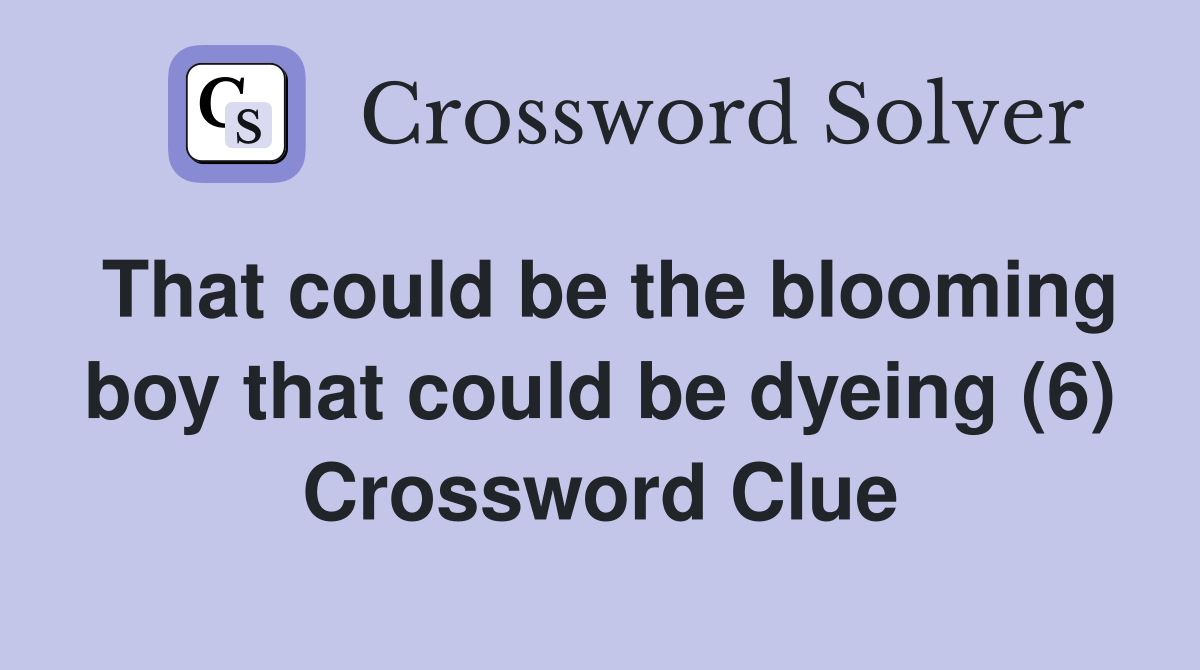 That could be the blooming boy that could be dyeing (6) Crossword Clue