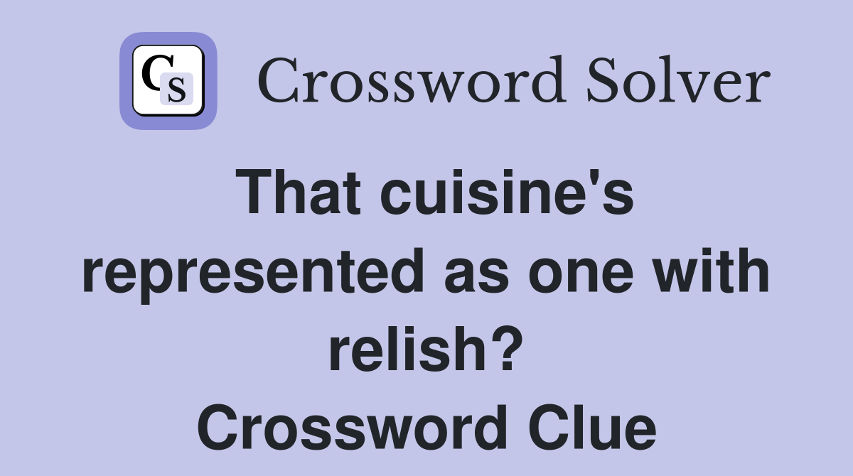 That cuisine's represented as one with relish? Crossword Clue
