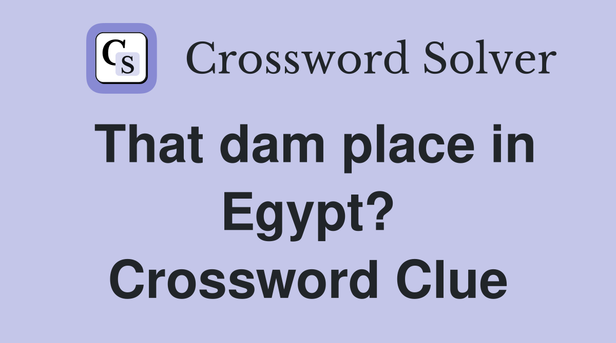 That dam place in Egypt? Crossword Clue