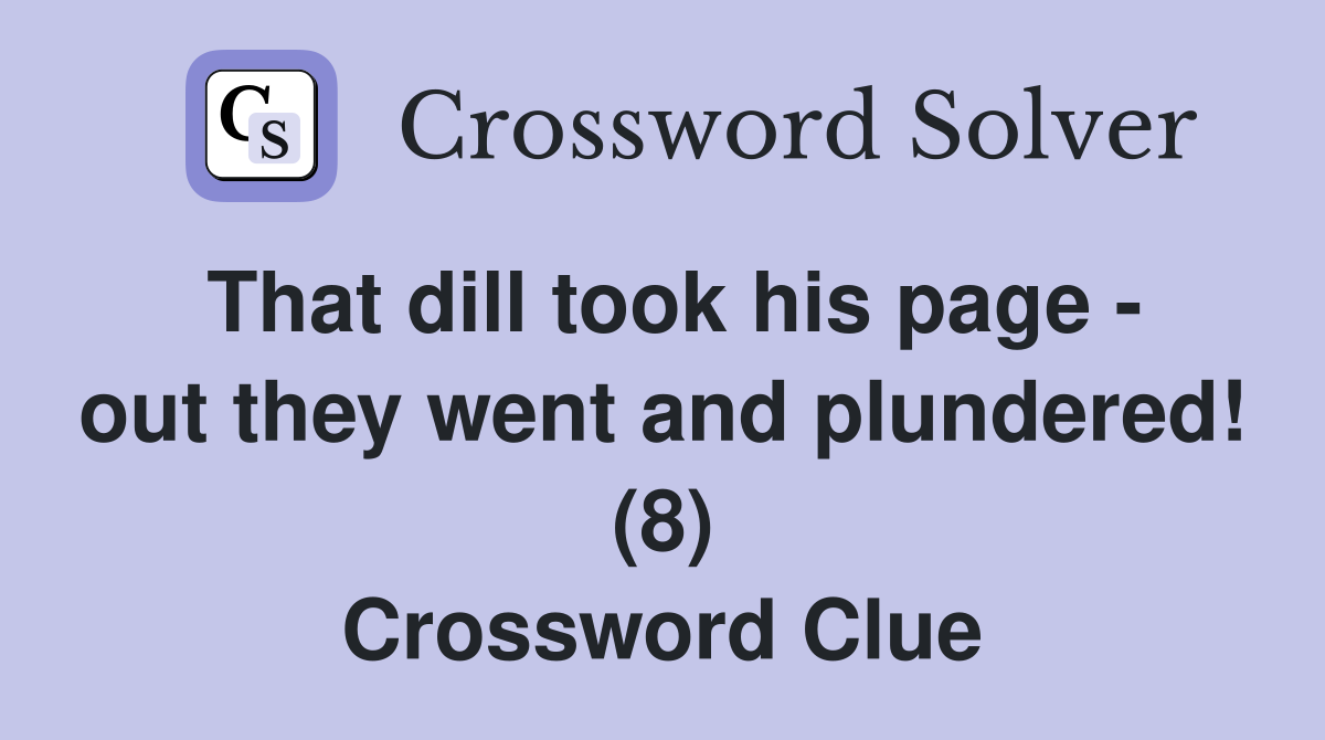 That dill took his page - out they went and plundered! (8) Crossword Clue