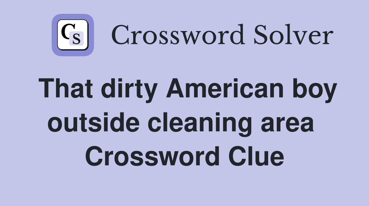 That dirty American boy outside cleaning area  Crossword Clue