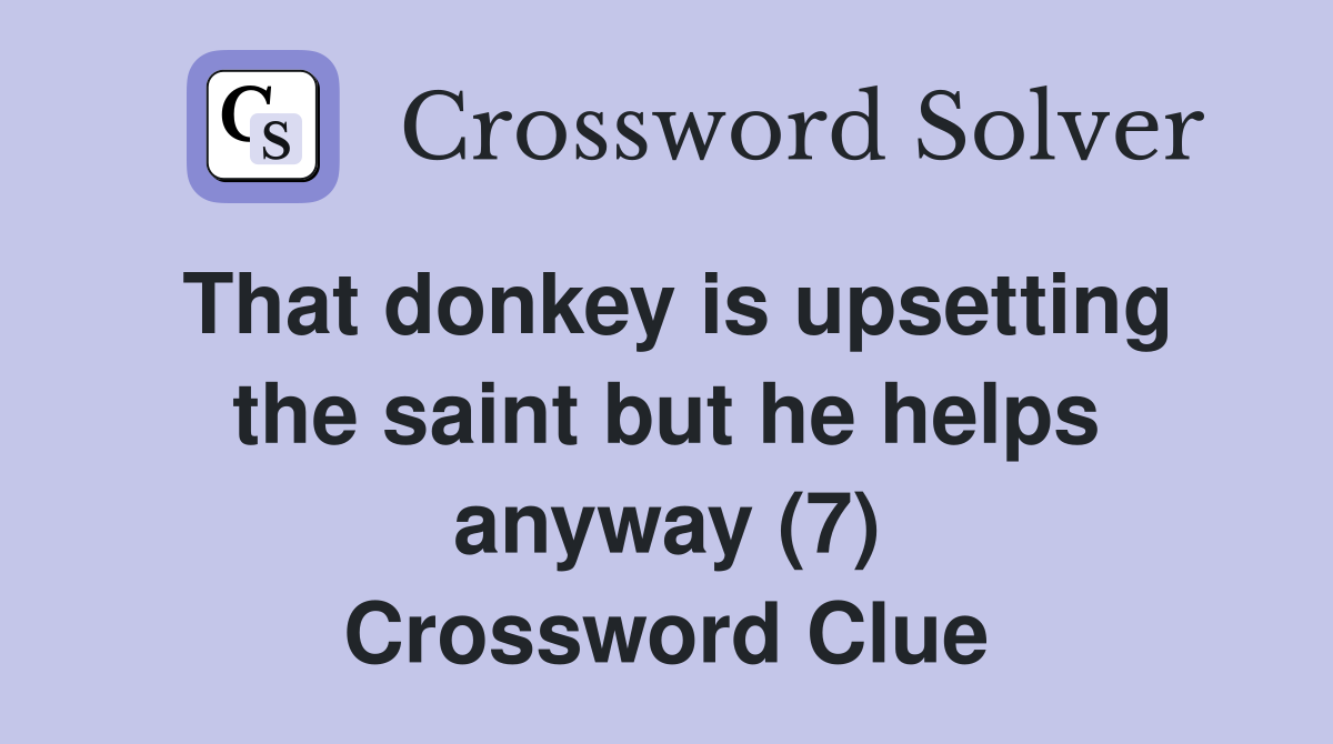 That donkey is upsetting the saint but he helps anyway (7) Crossword Clue