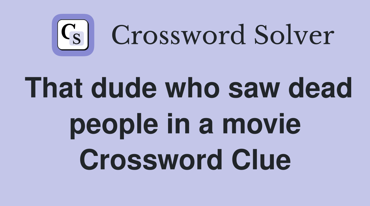 That dude who saw dead people in a movie Crossword Clue
