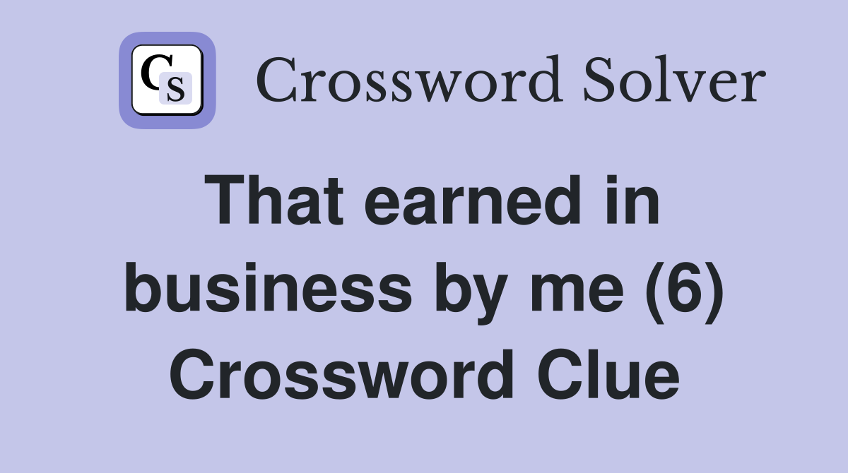 That earned in business by me (6) Crossword Clue