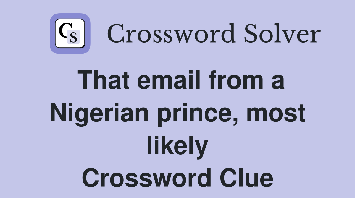 That email from a Nigerian prince, most likely Crossword Clue