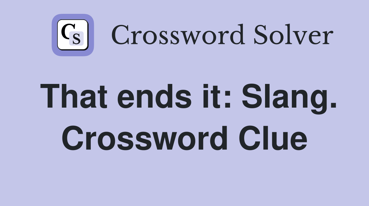That ends it: Slang. Crossword Clue