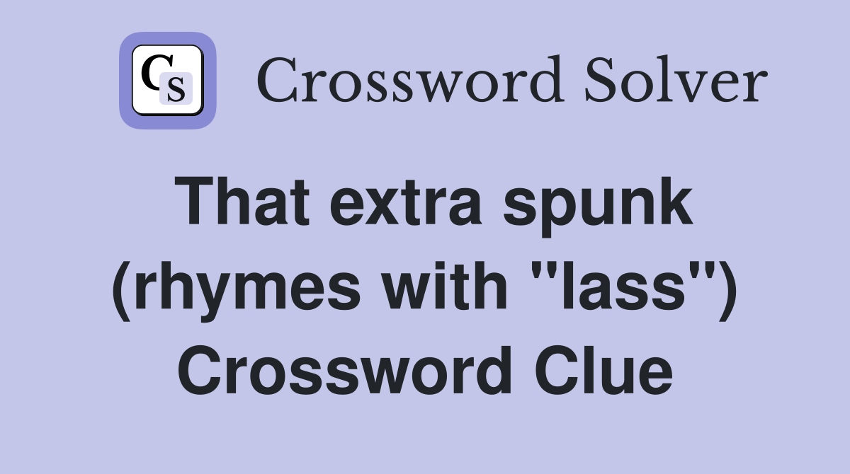 That extra spunk (rhymes with "lass") Crossword Clue