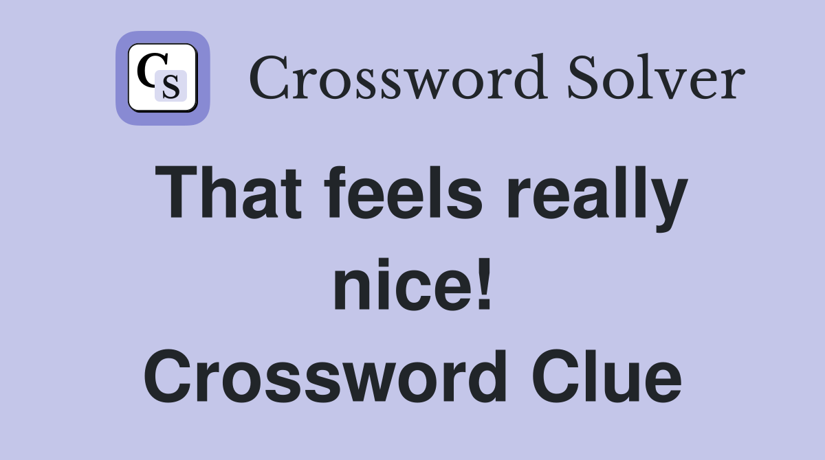 That feels really nice! Crossword Clue
