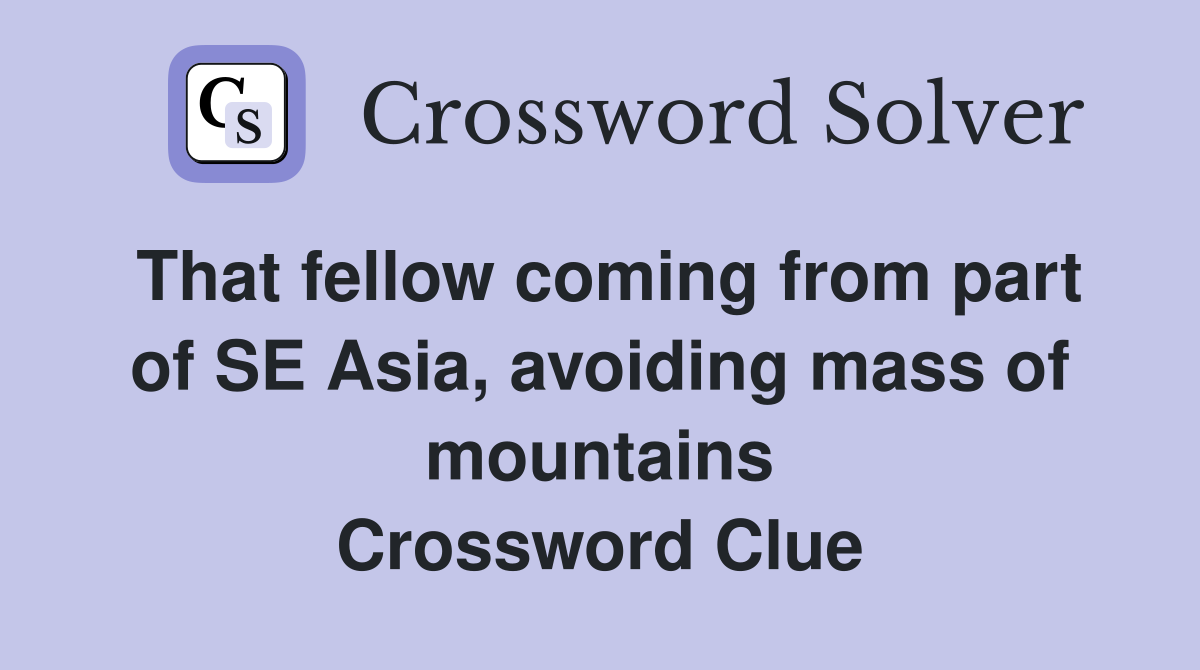 That fellow coming from part of SE Asia, avoiding mass of mountains Crossword Clue