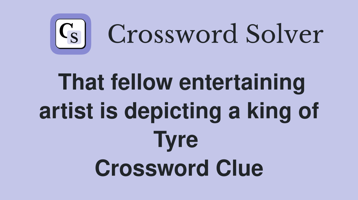 That fellow entertaining artist is depicting a king of Tyre  Crossword Clue