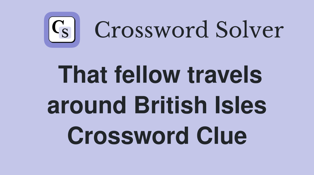 That fellow travels around British Isles Crossword Clue