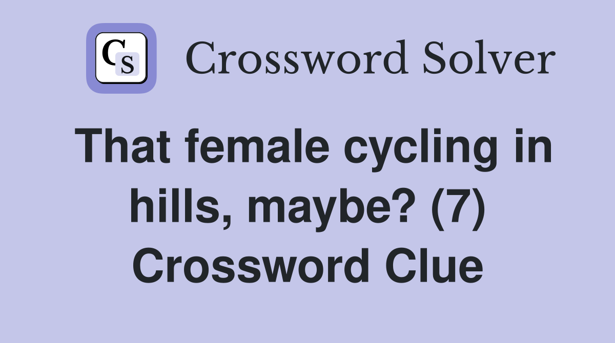 That female cycling in hills, maybe? (7) Crossword Clue