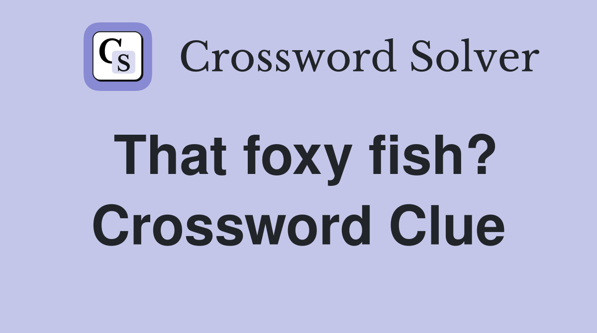 That foxy fish? Crossword Clue