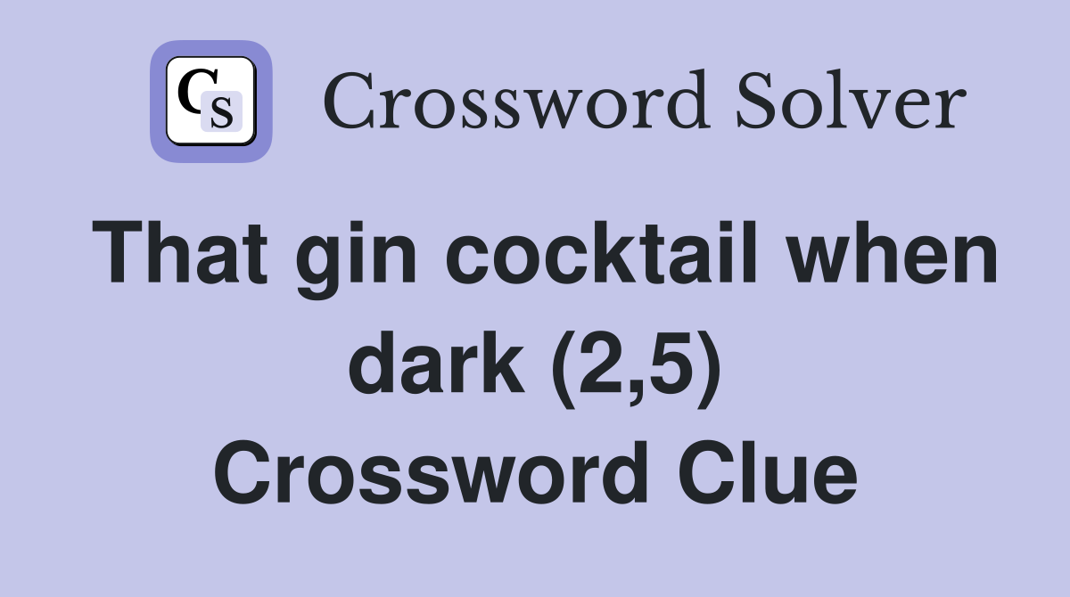 That gin cocktail when dark (2,5) Crossword Clue