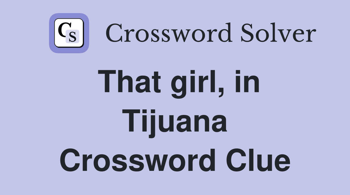 That girl, in Tijuana Crossword Clue