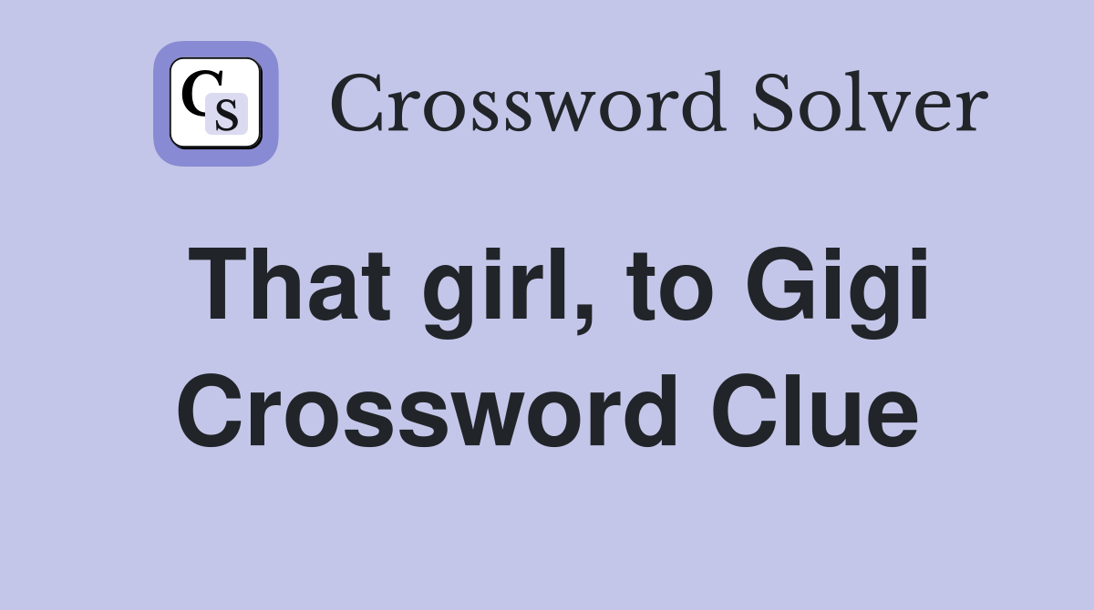 That girl, to Gigi Crossword Clue