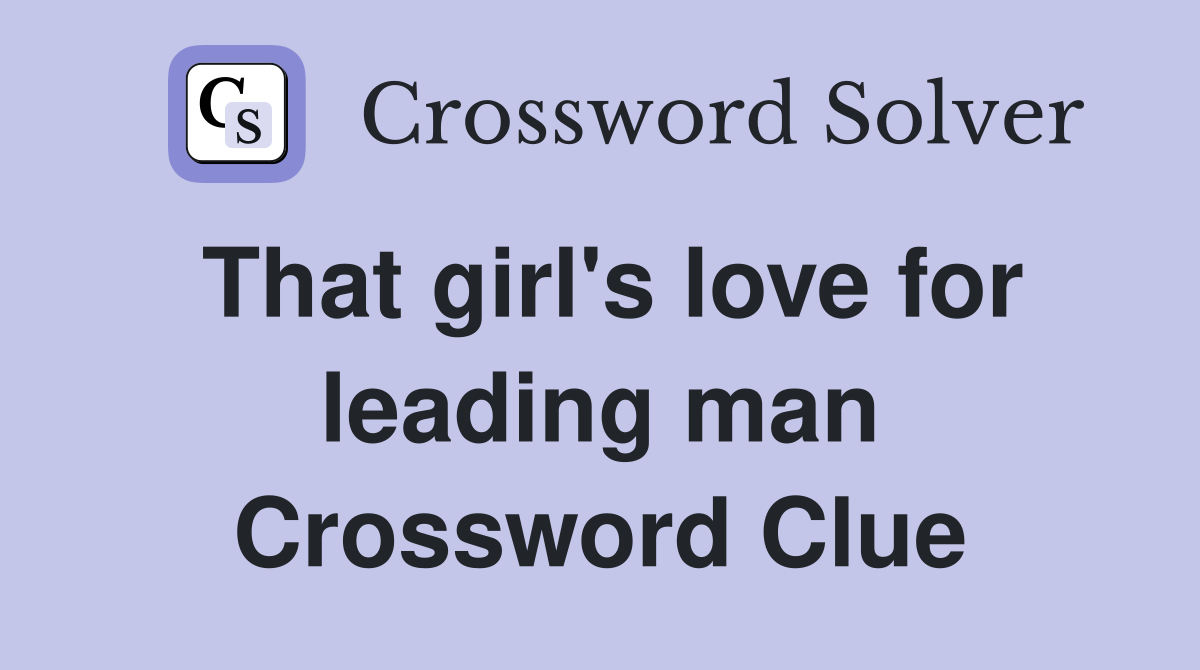 That girl's love for leading man Crossword Clue