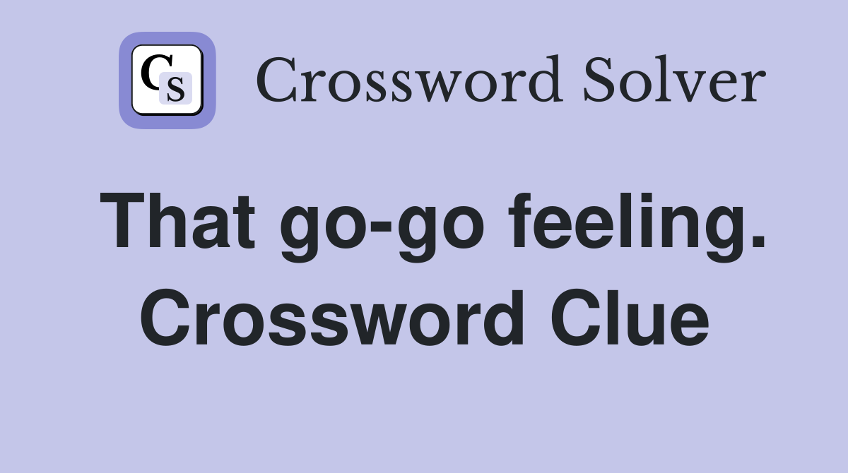 That go-go feeling. Crossword Clue