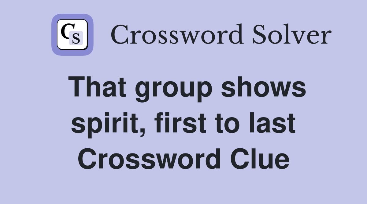 That group shows spirit, first to last Crossword Clue