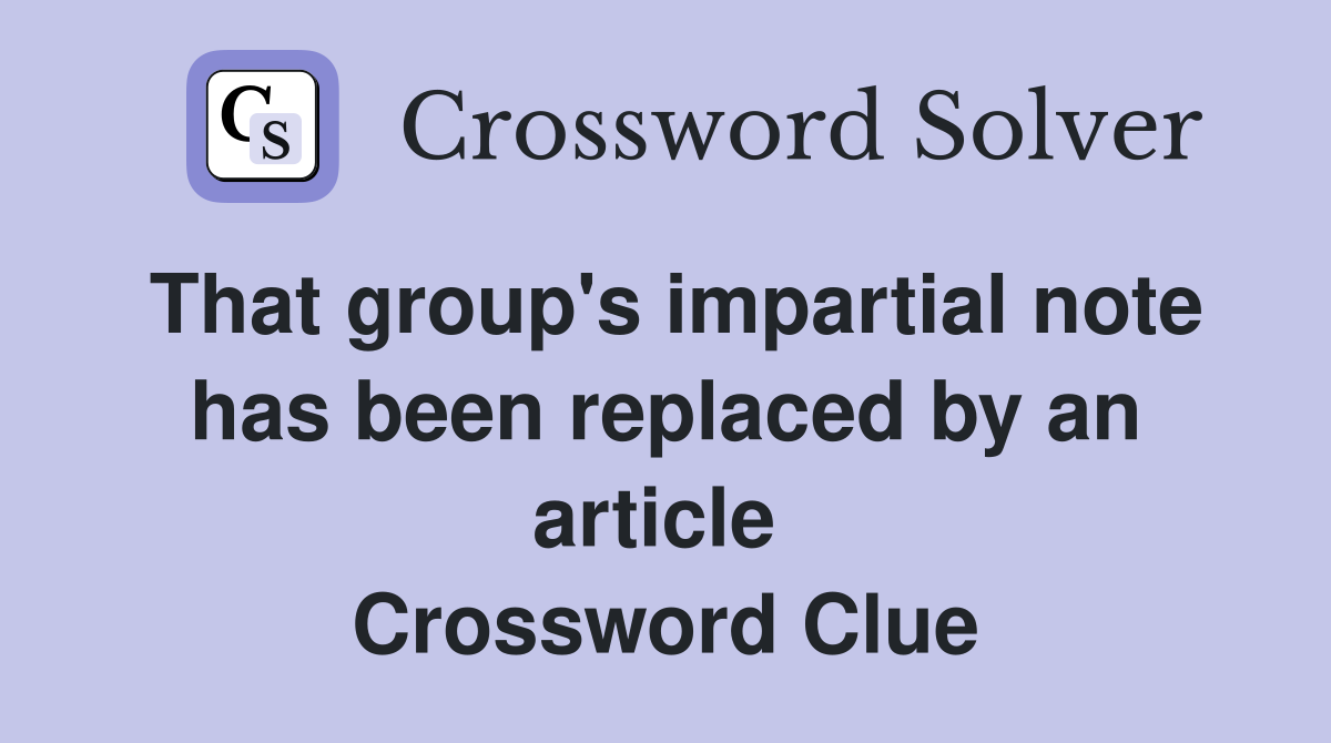 That group's impartial note has been replaced by an article  Crossword Clue