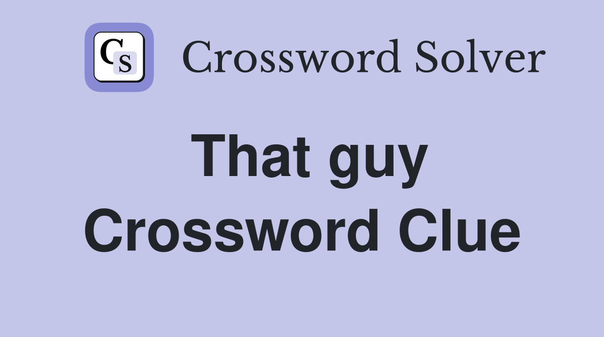 That guy Crossword Clue