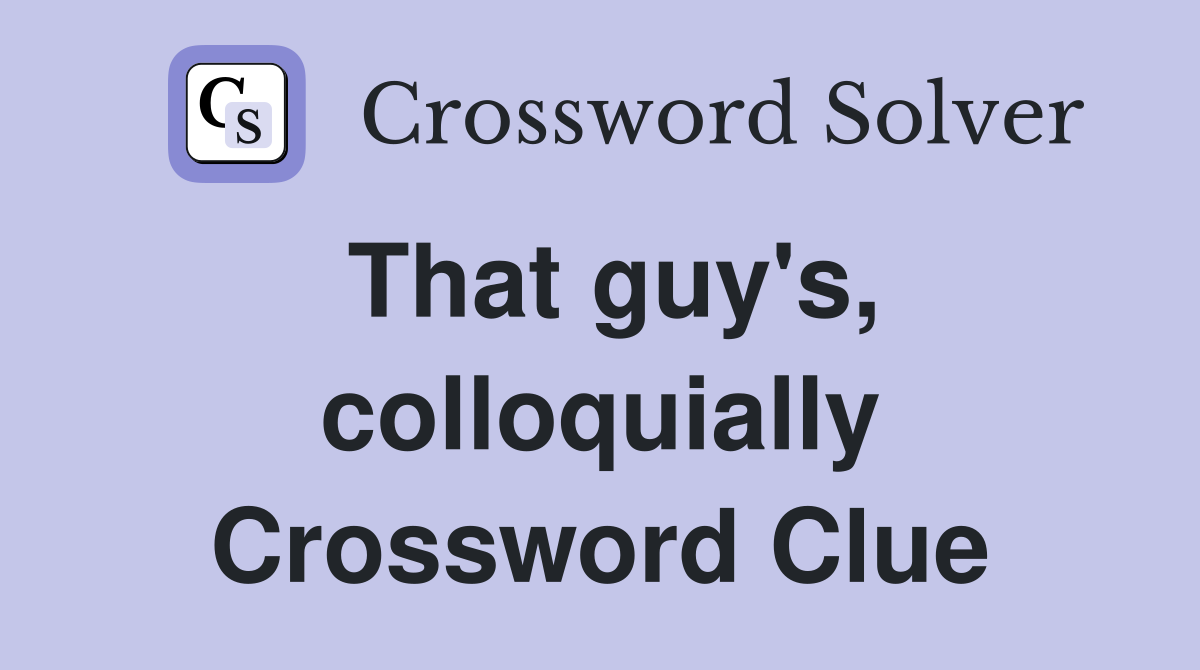 That guy's, colloquially Crossword Clue