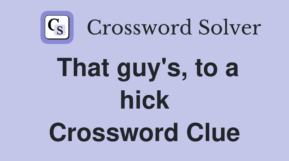 That guy's, to a hick Crossword Clue