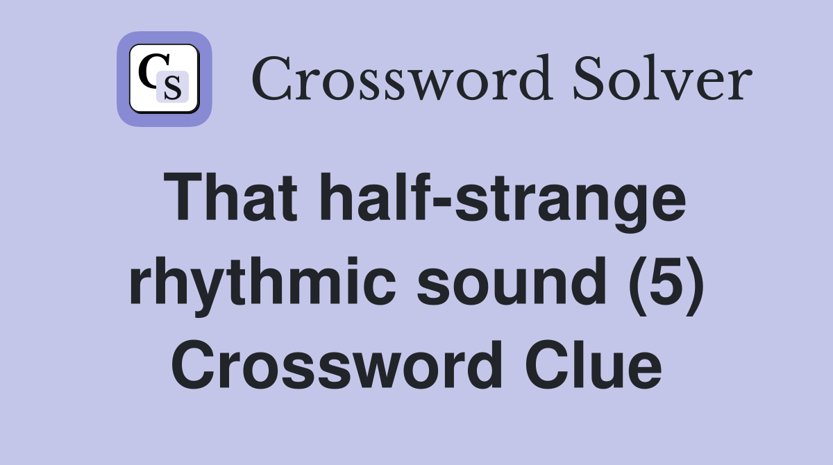 That half-strange rhythmic sound (5) Crossword Clue