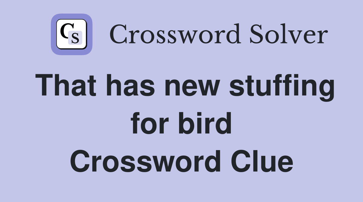 That has new stuffing for bird Crossword Clue
