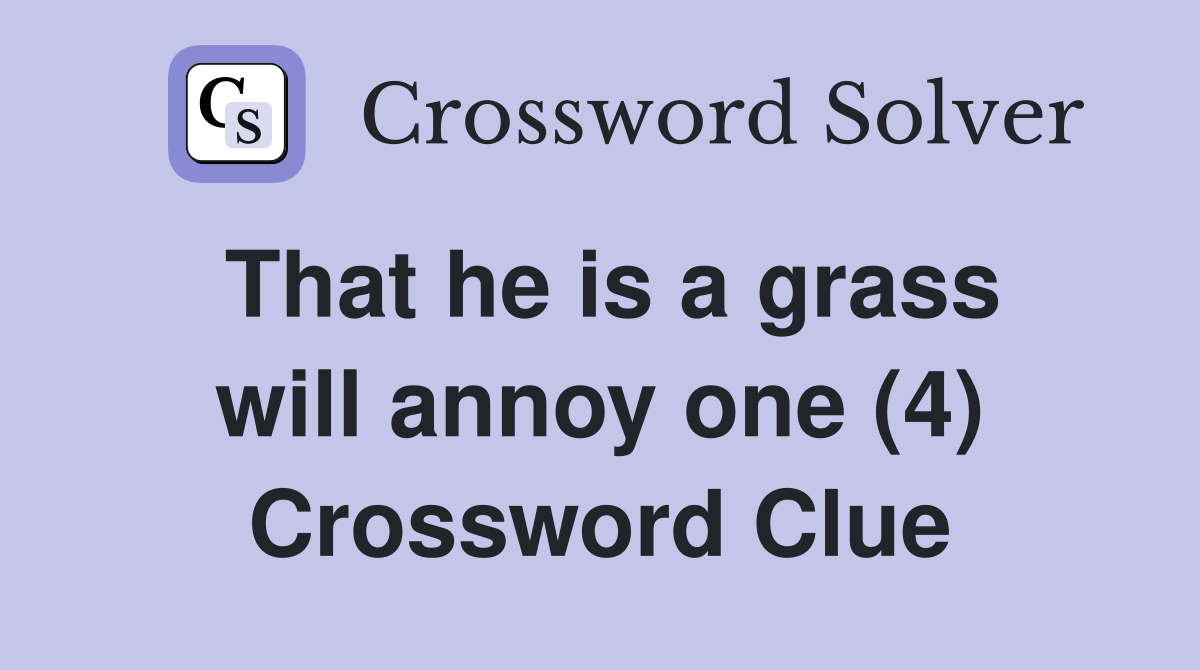 That he is a grass will annoy one (4) Crossword Clue