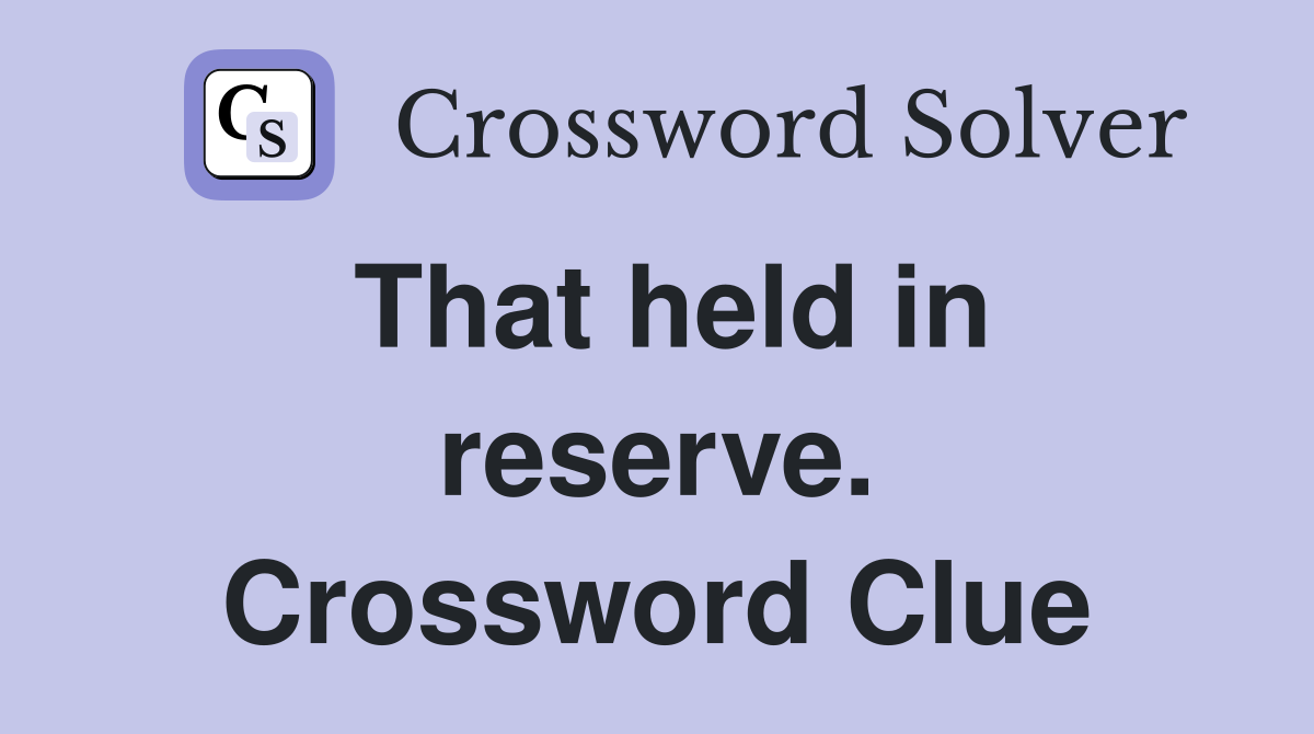 That held in reserve. Crossword Clue