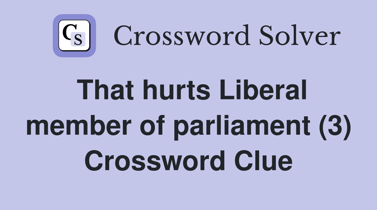 That hurts Liberal member of parliament (3) Crossword Clue