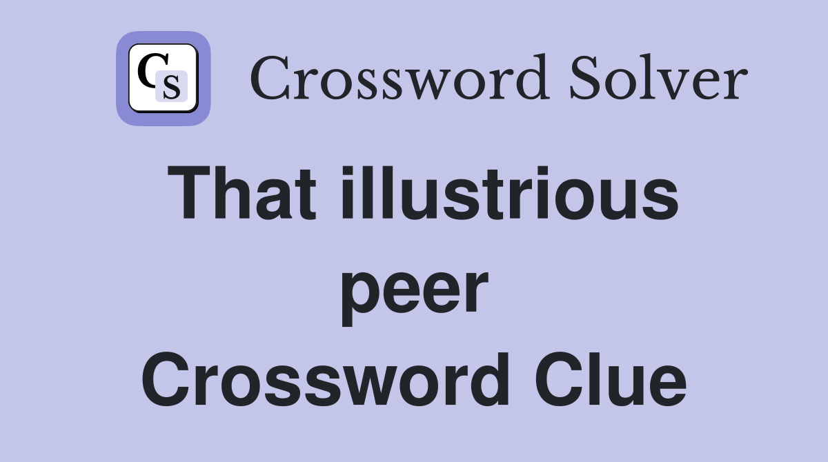 That illustrious peer Crossword Clue