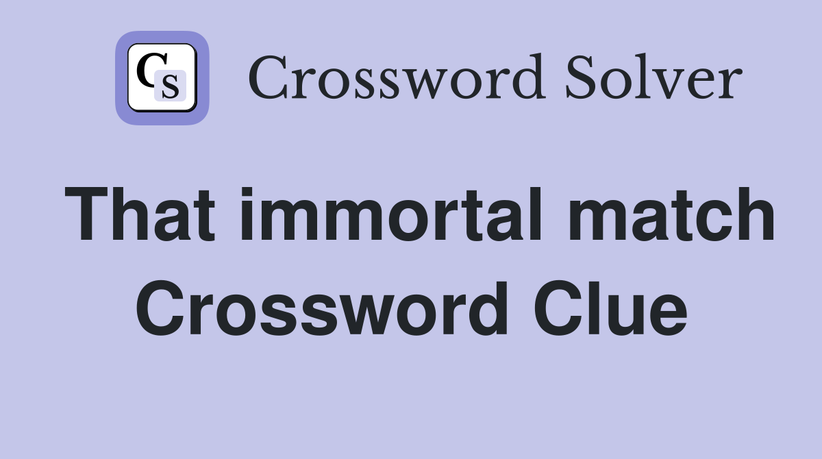 That immortal match Crossword Clue