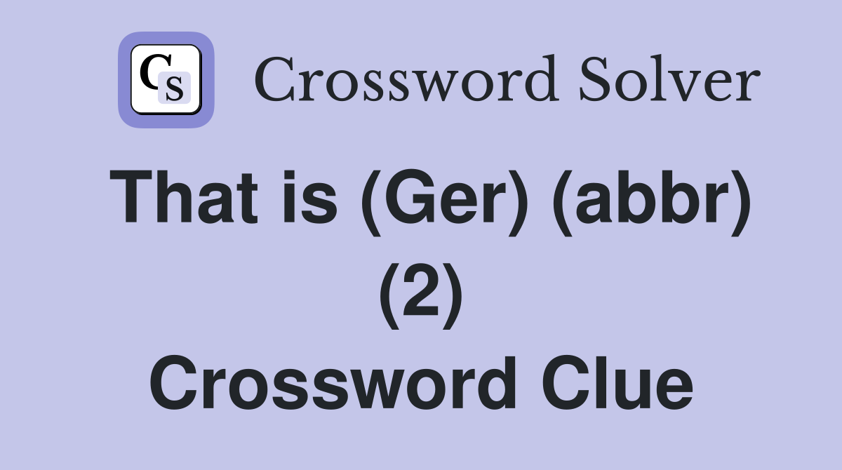 That is (Ger) (abbr) (2) Crossword Clue