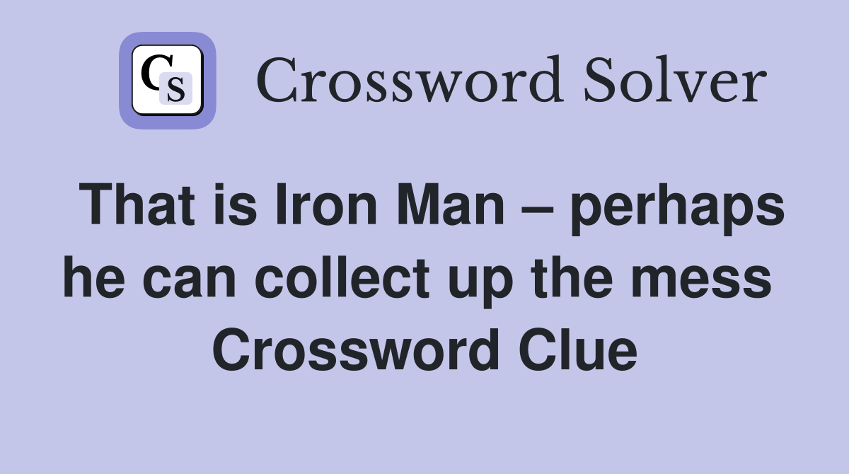 That is Iron Man – perhaps he can collect up the mess  Crossword Clue