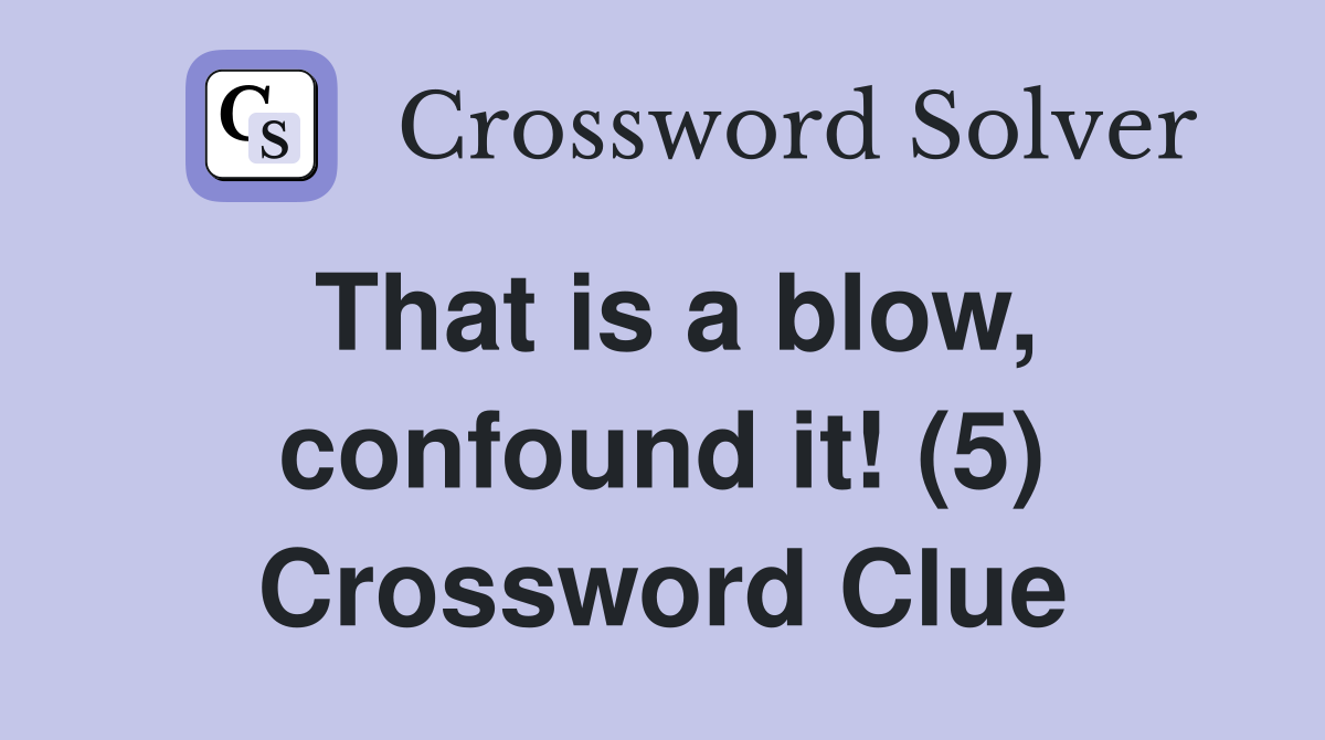 That is a blow, confound it! (5) Crossword Clue