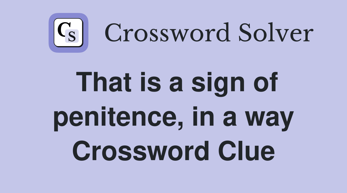 That is a sign of penitence, in a way Crossword Clue
