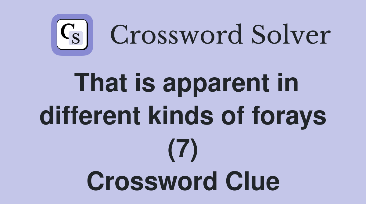 That is apparent in different kinds of forays (7) Crossword Clue