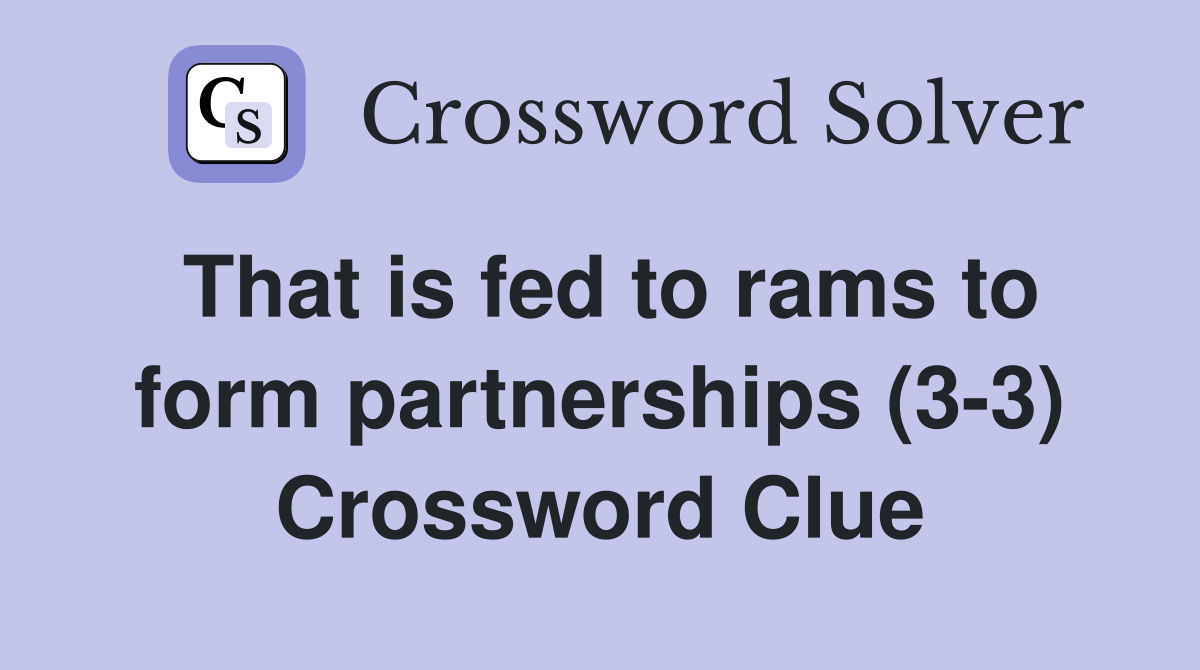 That is fed to rams to form partnerships (3-3) Crossword Clue