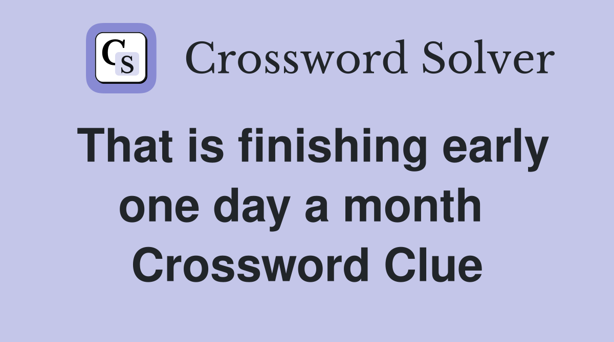 That is finishing early one day a month  Crossword Clue