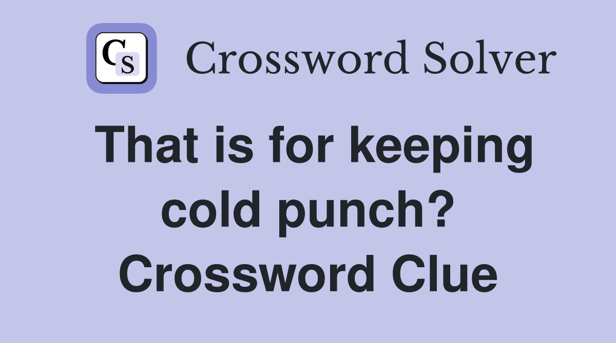 That is for keeping cold punch? Crossword Clue