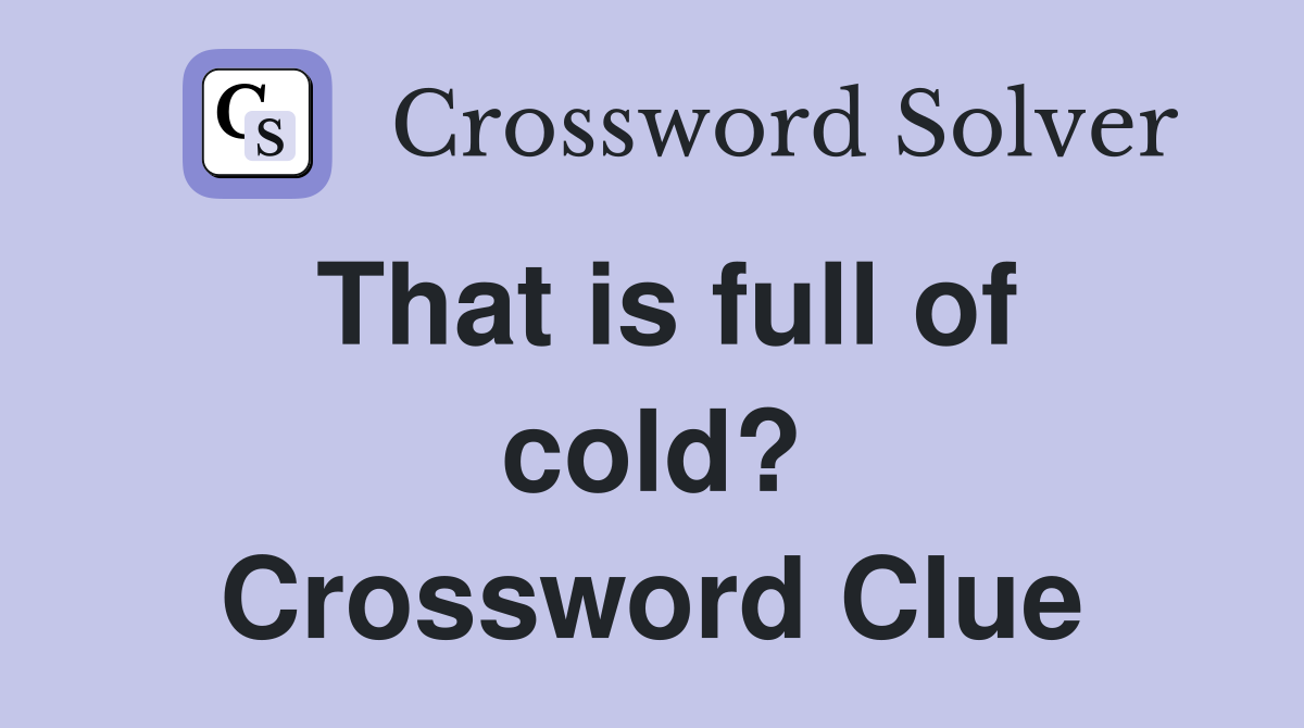 That is full of cold? Crossword Clue
