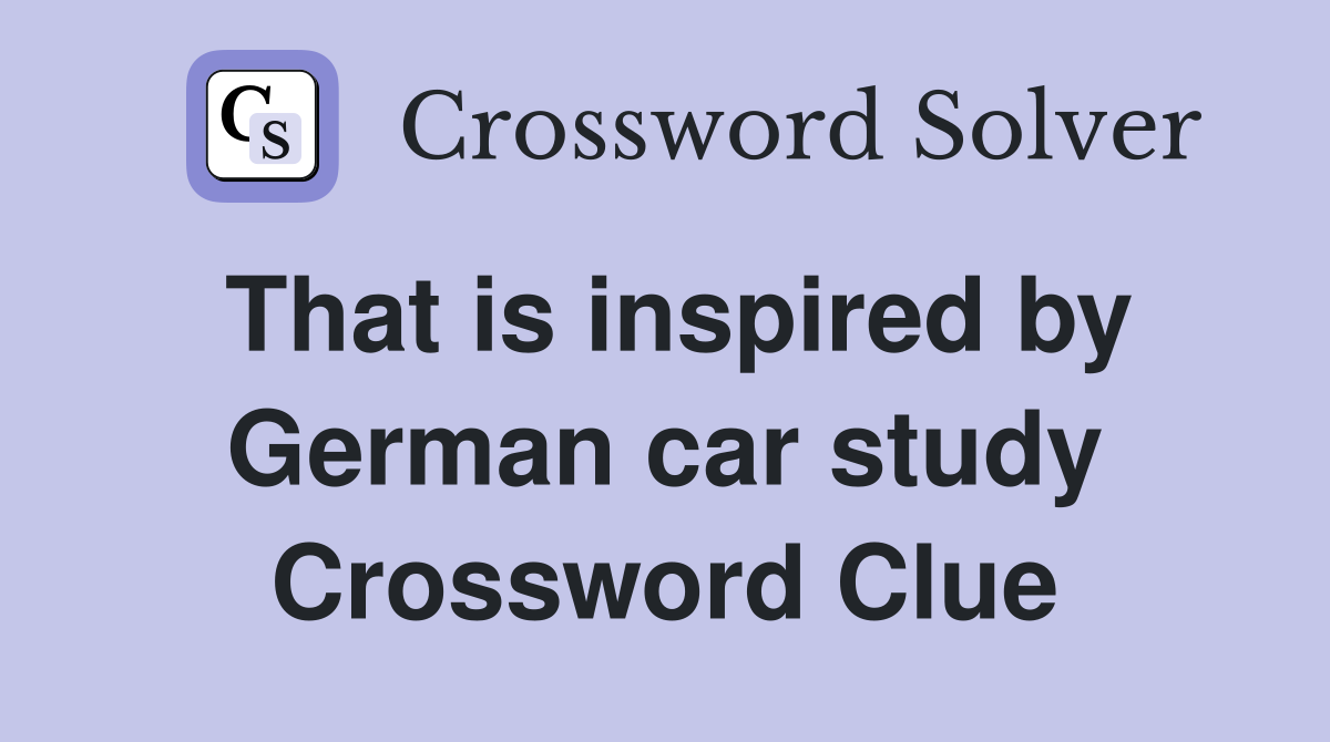 That is inspired by German car study Crossword Clue